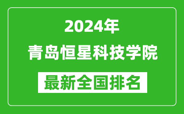 2024年青岛恒星科技学院排名全国多少,最新全国排名第几？