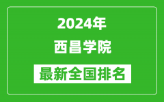 2024年西昌学院排名全国多少_最新全国排名第几？