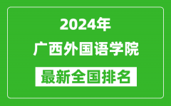 2024年广西外国语学院排名全国多少_最新全国排名第几？