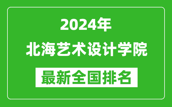 2024年北海艺术设计学院排名全国多少,最新全国排名第几？