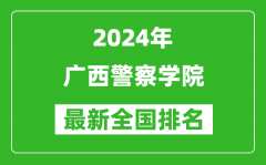 2024年广西警察学院排名全国多少_最新全国排名第几？