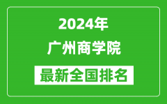 2024年广州商学院排名全国多少_最新全国排名第几？