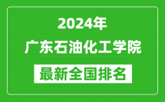 2024年广东石油化工学院排名全国多少_最新全国排名第几？