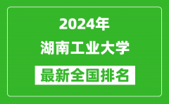 2024年湖南工业大学排名全国多少_最新全国排名第几？