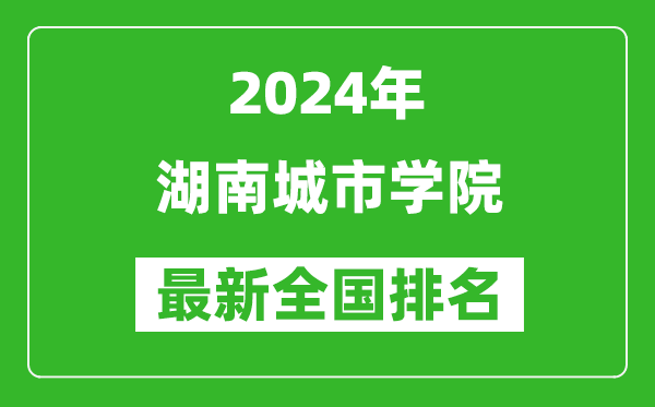 2024年湖南城市学院排名全国多少,最新全国排名第几？