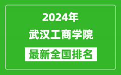 2024年武汉工商学院排名全国多少_最新全国排名第几？