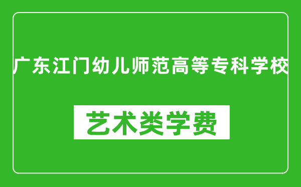 广东江门幼儿师范高等专科学校艺术类学费多少钱一年（附各专业收费标准）