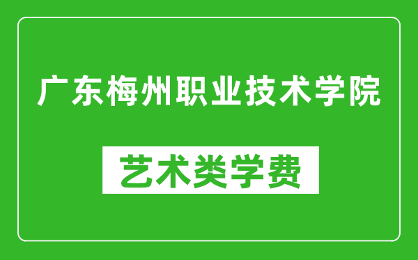 广东梅州职业技术学院艺术类学费多少钱一年（附各专业收费标准）