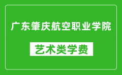 广东肇庆航空职业学院艺术类学费多少钱一年（附各专业收费标准）