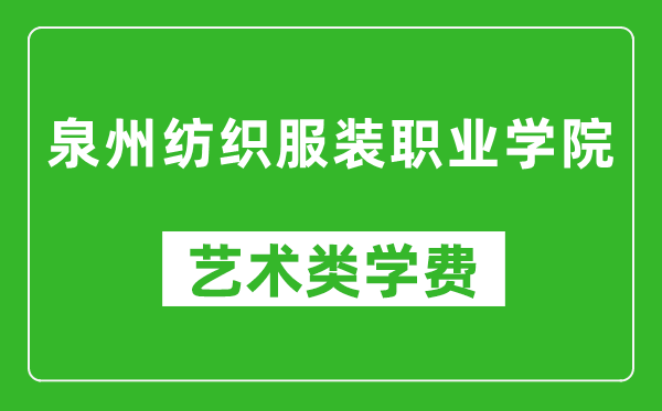 泉州纺织服装职业学院艺术类学费多少钱一年（附各专业收费标准）