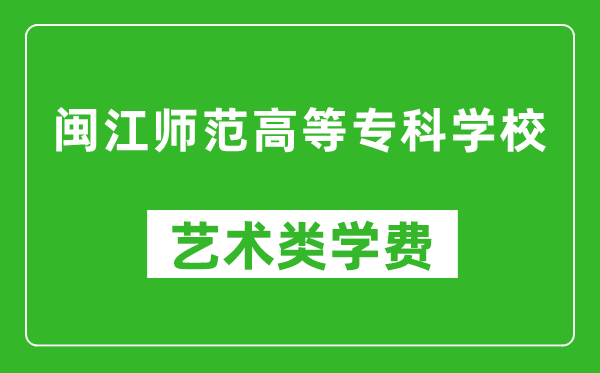 闽江师范高等专科学校艺术类学费多少钱一年（附各专业收费标准）