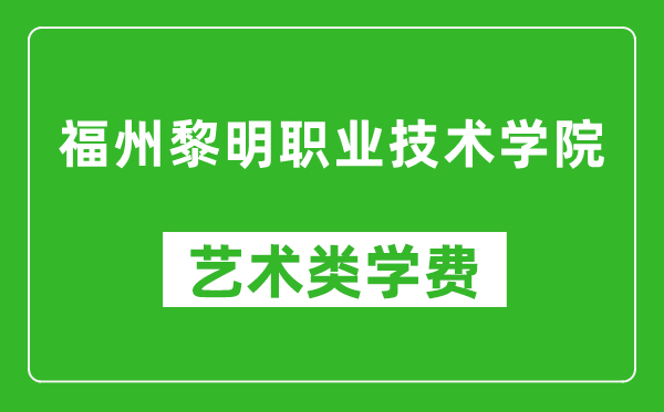 福州黎明职业技术学院艺术类学费多少钱一年（附各专业收费标准）