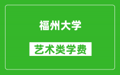 福州大学艺术类学费多少钱一年（附各专业收费标准）