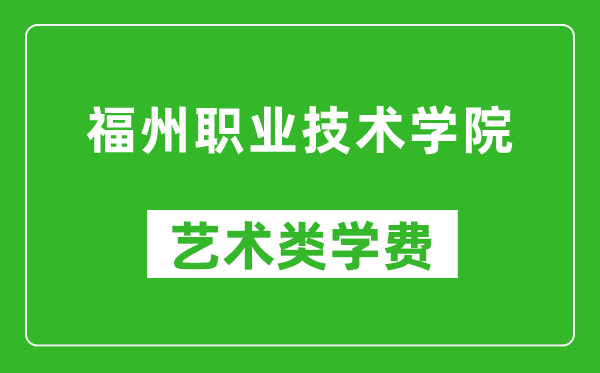 福州职业技术学院艺术类学费多少钱一年（附各专业收费标准）