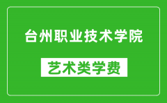 台州职业技术学院艺术类学费多少钱一年（附各专业收费标准）