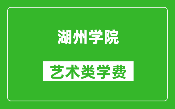 湖州学院艺术类学费多少钱一年（附各专业收费标准）