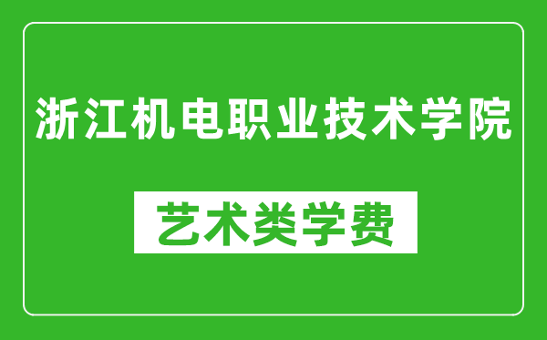 浙江机电职业技术学院艺术类学费多少钱一年（附各专业收费标准）