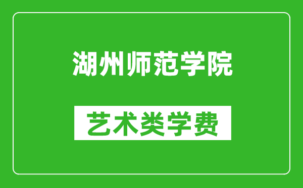 湖州师范学院艺术类学费多少钱一年（附各专业收费标准）