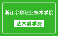 浙江宇翔职业技术学院艺术类学费多少钱一年（附各专业收费标准）