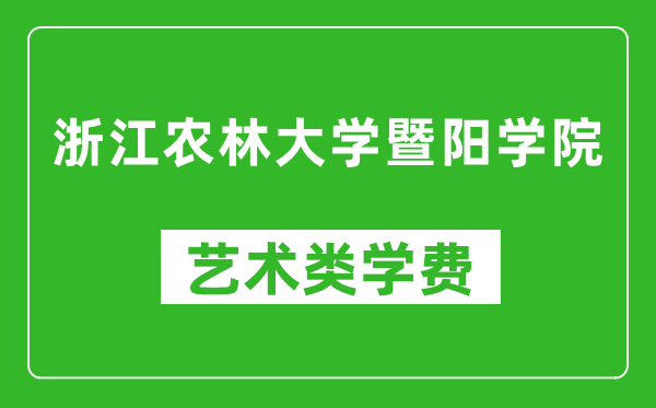 浙江农林大学暨阳学院艺术类学费多少钱一年（附各专业收费标准）