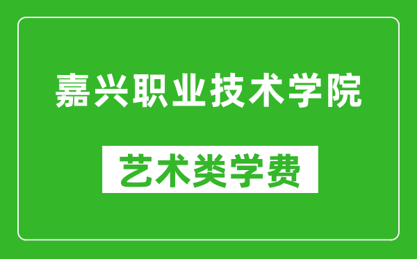 嘉兴职业技术学院艺术类学费多少钱一年（附各专业收费标准）