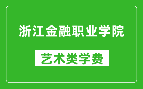 浙江金融职业学院艺术类学费多少钱一年（附各专业收费标准）