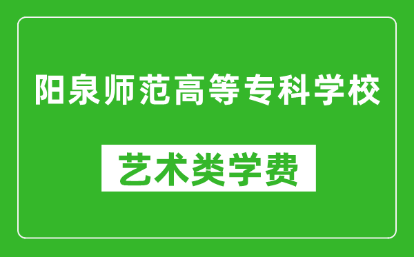 阳泉师范高等专科学校艺术类学费多少钱一年（附各专业收费标准）