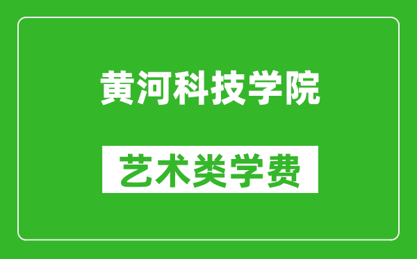 黄河科技学院艺术类学费多少钱一年（附各专业收费标准）