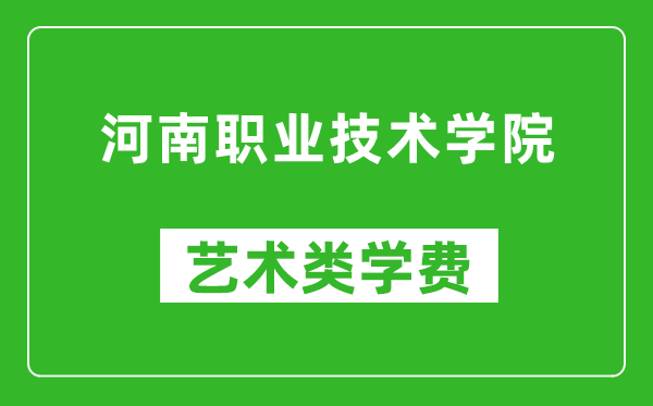 河南职业技术学院艺术类学费多少钱一年（附各专业收费标准）