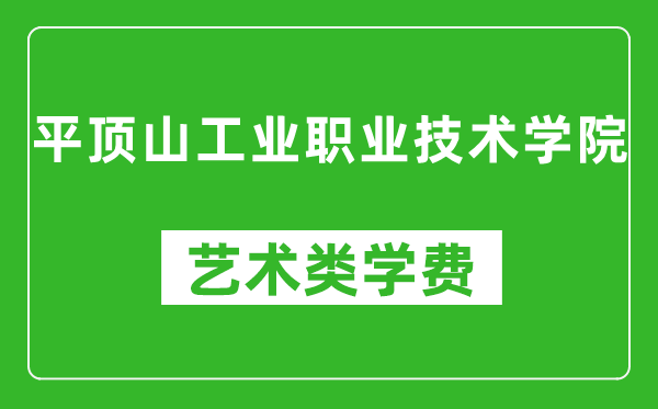 平顶山工业职业技术学院艺术类学费多少钱一年（附各专业收费标准）