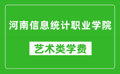 河南信息统计职业学院艺术类学费多少钱一年（附各专业收费标准）