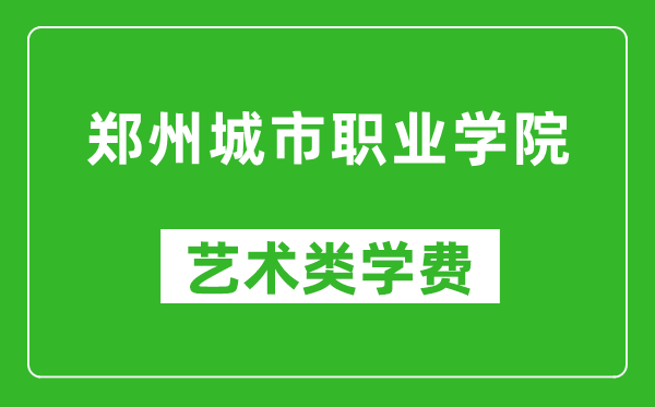 郑州城市职业学院艺术类学费多少钱一年（附各专业收费标准）