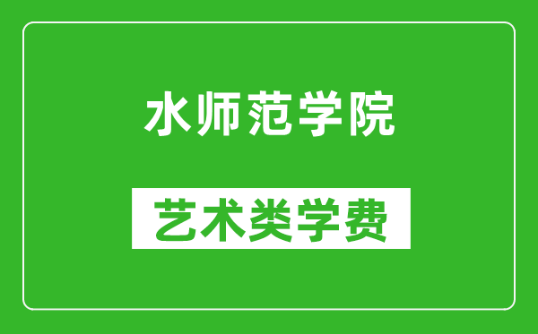 水师范学院艺术类学费多少钱一年（附各专业收费标准）