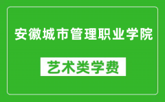 安徽城市管理职业学院艺术类学费多少钱一年（附各专业收费标准）