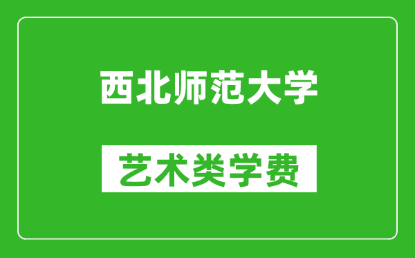 西北师范大学艺术类学费多少钱一年（附各专业收费标准）