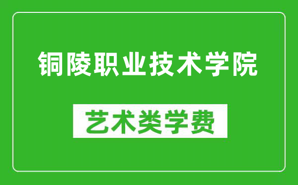 铜陵职业技术学院艺术类学费多少钱一年（附各专业收费标准）