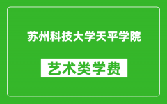 苏州科技大学天平学院艺术类学费多少钱一年（附各专业收费标准）