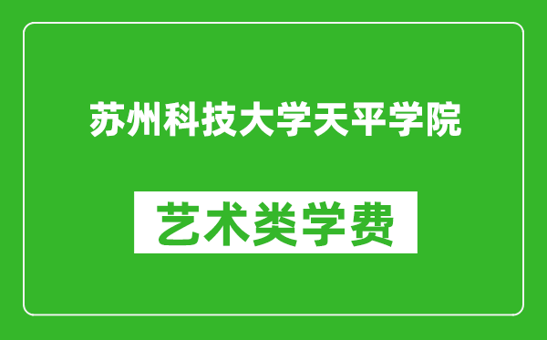 苏州科技大学天平学院艺术类学费多少钱一年（附各专业收费标准）