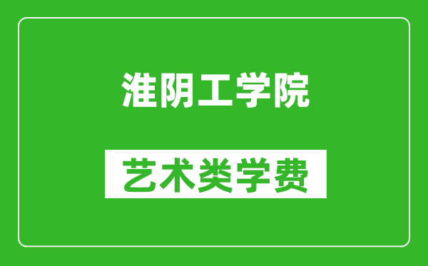 淮阴工学院艺术类学费多少钱一年（附各专业收费标准）