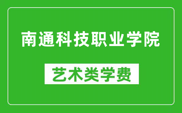 南通科技职业学院艺术类学费多少钱一年（附各专业收费标准）