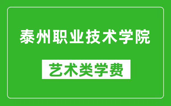 泰州职业技术学院艺术类学费多少钱一年（附各专业收费标准）