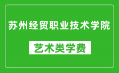 苏州经贸职业技术学院艺术类学费多少钱一年（附各专业收费标准）