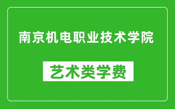 南京机电职业技术学院艺术类学费多少钱一年（附各专业收费标准）