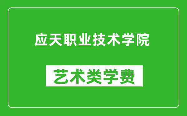 应天职业技术学院艺术类学费多少钱一年（附各专业收费标准）