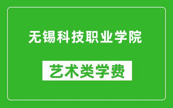 无锡科技职业学院艺术类学费多少钱一年（附各专业收费标准）