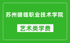 苏州健雄职业技术学院艺术类学费多少钱一年（附各专业收费标准）