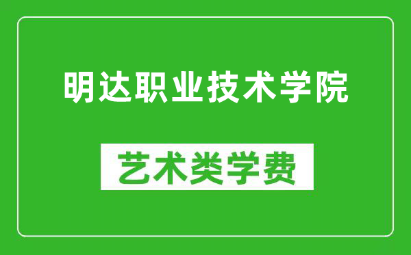 明达职业技术学院艺术类学费多少钱一年（附各专业收费标准）