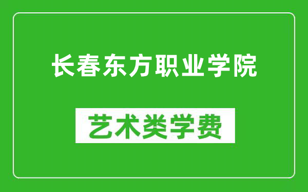 长春东方职业学院艺术类学费多少钱一年（附各专业收费标准）