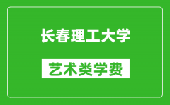 长春理工大学艺术类学费多少钱一年（附各专业收费标准）