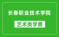 长春职业技术学院艺术类学费多少钱一年（附各专业收费标准）